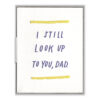 Still Look Up to You Dad Letterpress Greeting Card